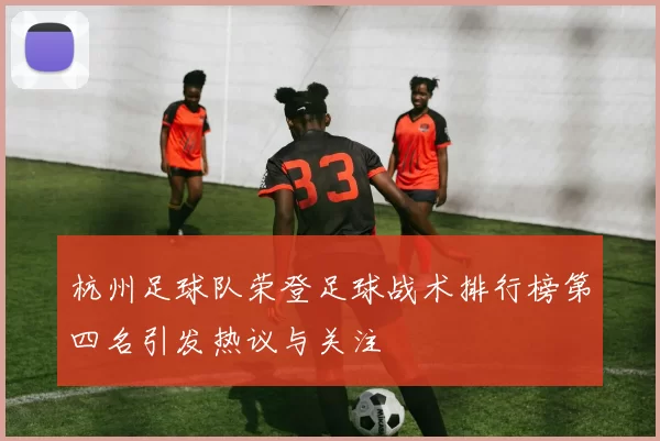 杭州足球队荣登足球战术排行榜第四名引发热议与关注