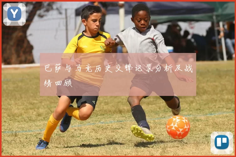 巴萨与马竞历史交锋记录分析及战绩回顾