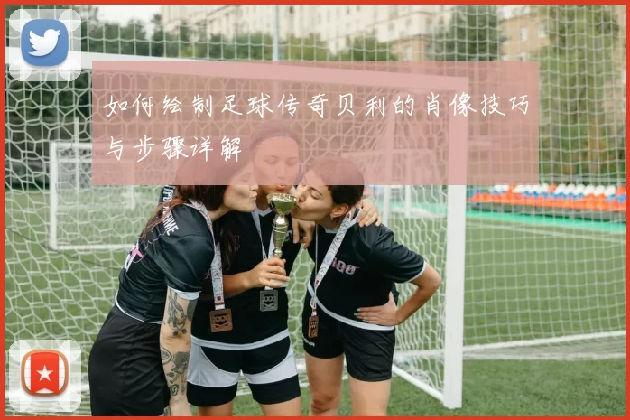 如何绘制足球传奇贝利的肖像技巧与步骤详解