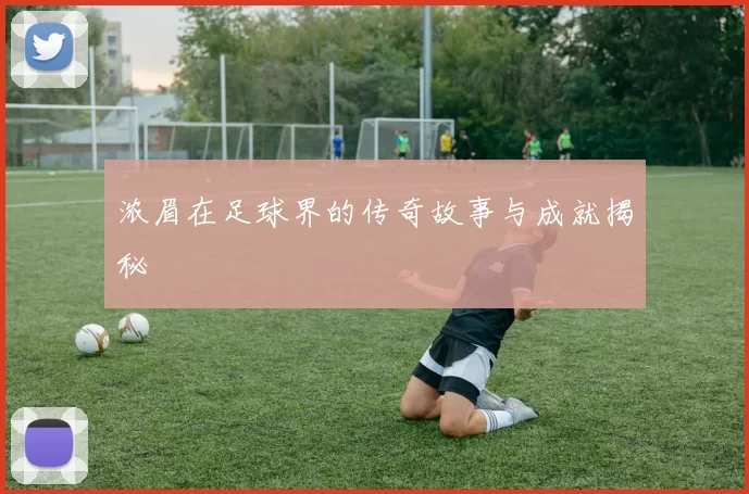 浓眉在足球界的传奇故事与成就揭秘