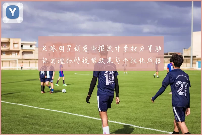 足球明星创意海报设计素材分享助你打造独特视觉效果与个性化风格